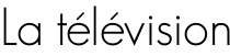 La télévision