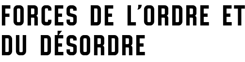 FORCES DE L'ORDRE ET DU DÉSORDRE