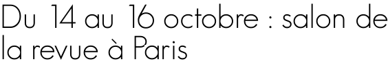 Du 14 au 16 octobre : salon de la revue à Paris