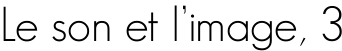 Le son et l'image, 3